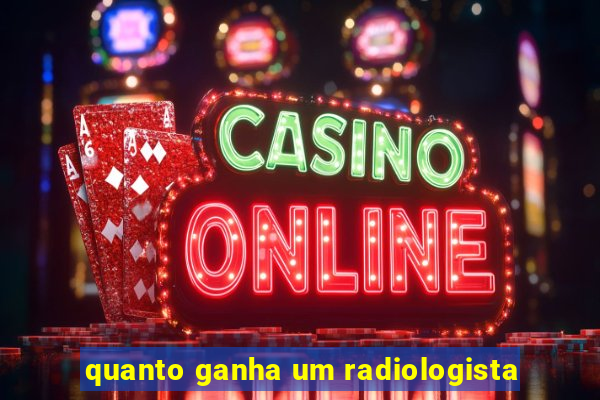 quanto ganha um radiologista